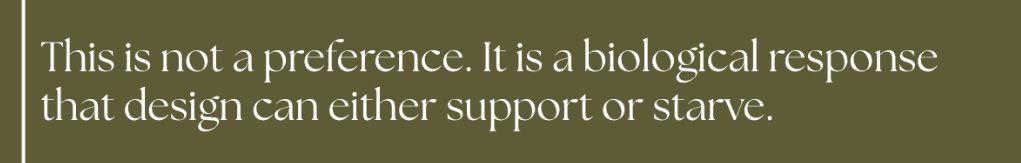 This is not a preference. It is a biological response that design can either support or starve.